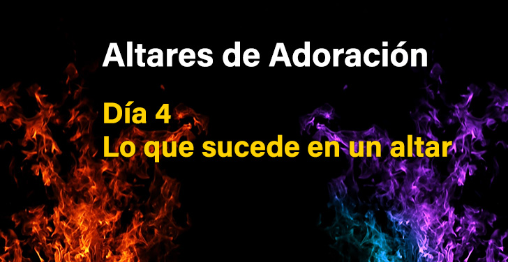 Altares de Adoración: Lo que sucede en un altar