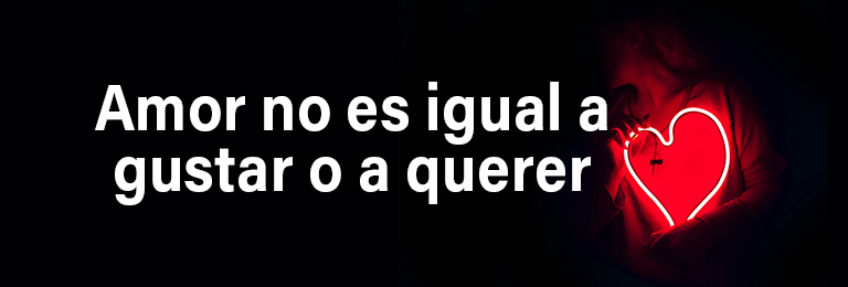 Amor no es igual a gustar o a querer