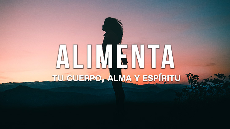 Alimenta tu cuerpo, alma y espíritu