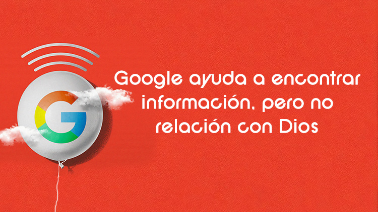 Google ayuda a encontrar información, pero no relación con Dios.